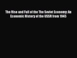 PDF The Rise and Fall of the The Soviet Economy: An Economic History of the USSR from 1945