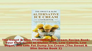 Download  The Sweet  Slim Alternative Ice Cream Recipe Book Your Easy Guide to GlutenFree Low Ebook