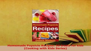 PDF  Homemade Popsicle Recipes 50 treats for kids Cooking with Kids Series Free Books