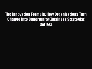 [Read PDF] The Innovation Formula: How Organizations Turn Change into Opportunity (Business
