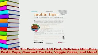 Download  The Muffin Tin Cookbook 200 Fast Delicious MiniPies Pasta Cups Gourmet Pockets Veggie Read Online