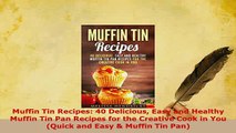 Download  Muffin Tin Recipes 40 Delicious Easy and Healthy Muffin Tin Pan Recipes for the Creative PDF Book Free