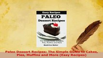 Download  Paleo Dessert Recipes The Simple Guide to Cakes Pies Muffins and More Easy Recipes Free Books