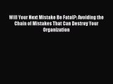[Read PDF] Will Your Next Mistake Be Fatal?: Avoiding the Chain of Mistakes That Can Destroy