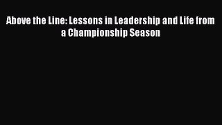 [Read PDF] Above the Line: Lessons in Leadership and Life from a Championship Season Ebook