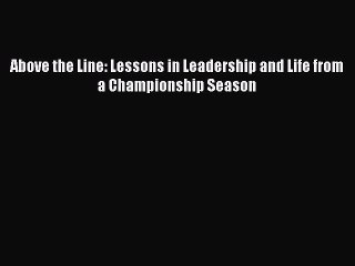 [Read PDF] Above the Line: Lessons in Leadership and Life from a Championship Season Ebook