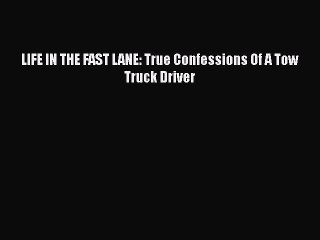 Download LIFE IN THE FAST LANE: True Confessions Of A Tow Truck Driver  Read Online