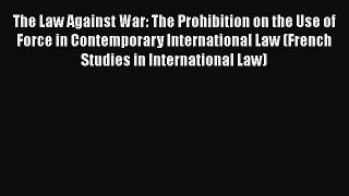 [Read book] The Law Against War: The Prohibition on the Use of Force in Contemporary International