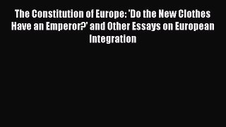 [Read book] The Constitution of Europe: 'Do the New Clothes Have an Emperor?' and Other Essays