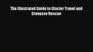 PDF The Illustrated Guide to Glacier Travel and Crevasse Rescue  Read Online