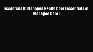 Read Essentials Of Managed Health Care (Essentials of Managed Care) Ebook Online