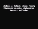 [Read book] John Locke and the Origins of Private Property: Philosophical Explorations of Individualism