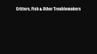 PDF Critters Fish & Other Troublemakers Free Books