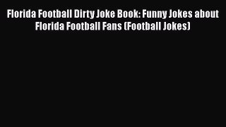 Download Florida Football Dirty Joke Book: Funny Jokes about Florida Football Fans (Football
