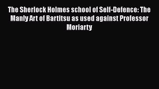 Download The Sherlock Holmes school of Self-Defence: The Manly Art of Bartitsu as used against