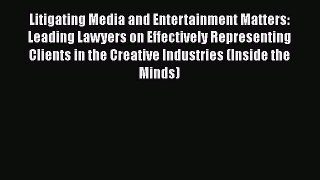 [Read book] Litigating Media and Entertainment Matters: Leading Lawyers on Effectively Representing
