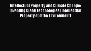 [Read book] Intellectual Property and Climate Change: Inventing Clean Technologies (Intellectual