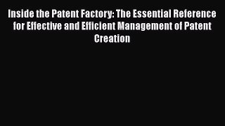 [Read book] Inside the Patent Factory: The Essential Reference for Effective and Efficient