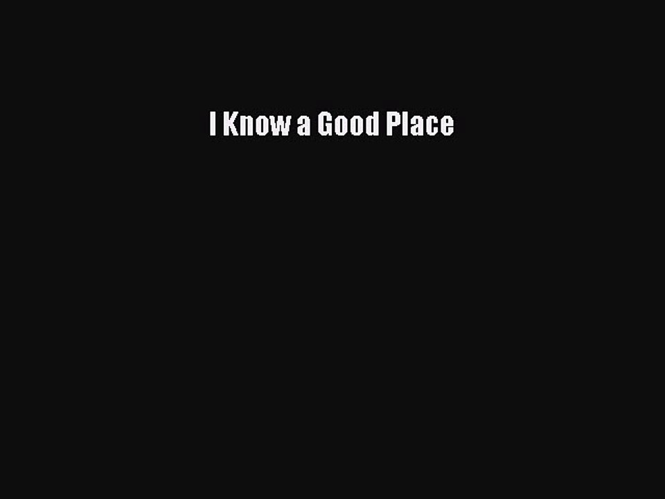 PDF I Know a Good Place  Read Online