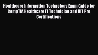 Read Healthcare Information Technology Exam Guide for CompTIA Healthcare IT Technician and