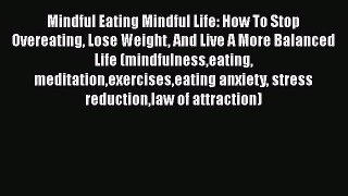 [Read Book] Mindful Eating Mindful Life: How To Stop Overeating Lose Weight And Live A More