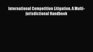 [Read book] International Competition Litigation. A Multi-jurisdictional Handbook [Download]