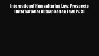 [Read book] International Humanitarian Law: Prospects (International Humanitarian Law) (v.