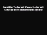 [Read book] Law at War: The Law as it Was and the Law as it Should Be (International Humanitarian