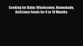 PDF Cooking for Baby: Wholesome Homemade Delicious Foods for 6 to 18 Months  EBook