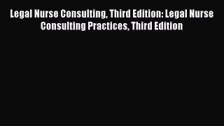 [Read book] Legal Nurse Consulting Third Edition: Legal Nurse Consulting Practices Third Edition