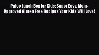 PDF Paleo Lunch Box for Kids: Super Easy Mom-Approved Gluten Free Recipes Your Kids Will Love!