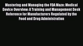 [Read book] Mastering and Managing the FDA Maze: Medical Device Overview: A Training and Management