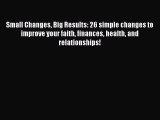 [Read Book] Small Changes Big Results: 26 simple changes to improve your faith finances health