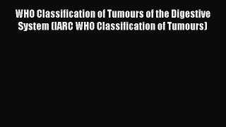 Read WHO Classification of Tumours of the Digestive System (IARC WHO Classification of Tumours)
