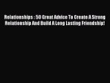 [Read Book] Relationships : 5O Great Advice To Create A Strong Relationship And Build A Long