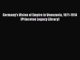 [Read Book] Germany's Vision of Empire in Venezuela 1871-1914 (Princeton Legacy Library) Free