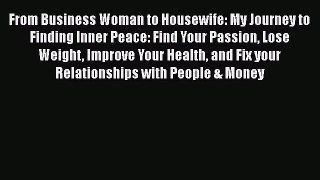 [Read Book] From Business Woman to Housewife: My Journey to Finding Inner Peace: Find Your