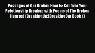 [Read Book] Passages of Our Broken Hearts: Get Over Your Relationship Breakup with Poems of