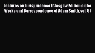 [Read book] Lectures on Jurisprudence (Glasgow Edition of the Works and Correspondence of Adam