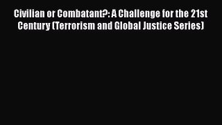 [Read book] Civilian or Combatant?: A Challenge for the 21st Century (Terrorism and Global