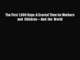 [Read Book] The First 1000 Days: A Crucial Time for Mothers and Children—And the World  EBook