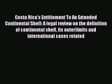 [Read book] Costa Rica's Entitlement To An Extended Continental Shelf: A legal review on the