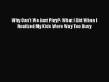 [Read Book] Why Can't We Just Play?: What I Did When I Realized My Kids Were Way Too Busy