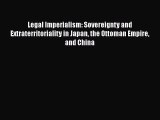 [Read book] Legal Imperialism: Sovereignty and Extraterritoriality in Japan the Ottoman Empire