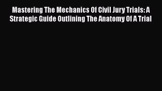 [Read book] Mastering The Mechanics Of Civil Jury Trials: A Strategic Guide Outlining The Anatomy
