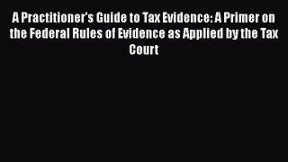 [Read book] A Practitioner's Guide to Tax Evidence: A Primer on the Federal Rules of Evidence