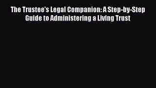 [Read book] The Trustee's Legal Companion: A Step-by-Step Guide to Administering a Living Trust