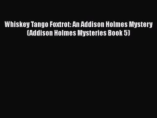 [Read Book] Whiskey Tango Foxtrot: An Addison Holmes Mystery (Addison Holmes Mysteries Book