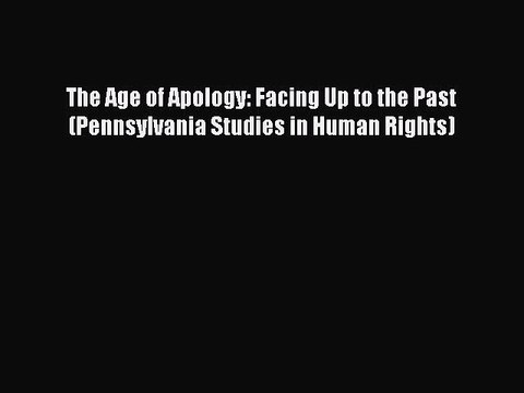 [Read book] The Age of Apology: Facing Up to the Past (Pennsylvania Studies in Human Rights)