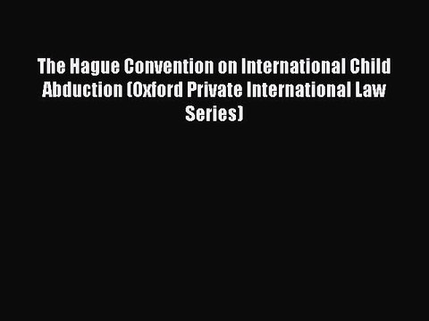 [Read book] The Hague Convention on International Child Abduction (Oxford Private International